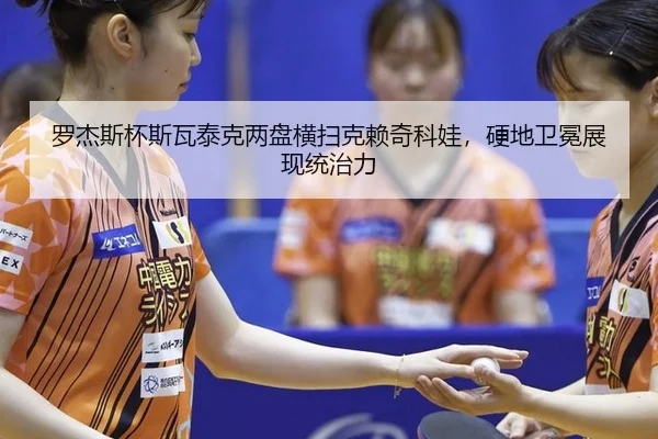 luo-jie-si-bei-si-wa-tai-ke-liang-pan-heng-sao-ke-lai-qi-ke-wa-ying-di-wei-mian-zhan-xian-tong-zhi-li-2-377.jpg